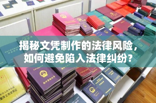 土默特左旗揭秘文凭制作的法律风险，如何避免陷入法律纠纷？