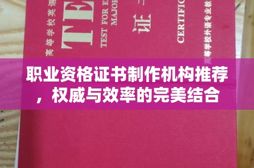 土默特左旗职业资格证书制作机构推荐，权威与效率的完美结合