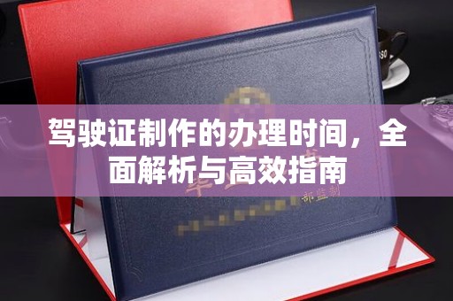 土默特左旗驾驶证制作的办理时间，全面解析与高效指南