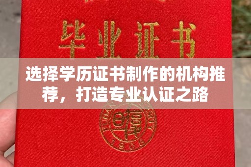 土默特左旗选择学历证书制作的机构推荐，打造专业认证之路