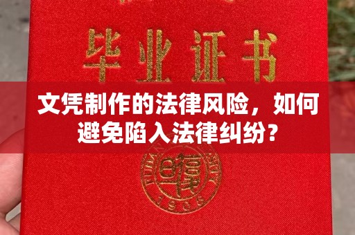 土默特左旗文凭制作的法律风险，如何避免陷入法律纠纷？