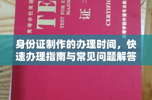 土默特左旗身份证制作的办理时间，快速办理指南与常见问题解答
