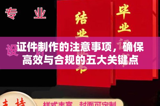 土默特左旗证件制作的注意事项，确保高效与合规的五大关键点