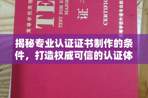 土默特左旗揭秘专业认证证书制作的条件，打造权威可信的认证体系
