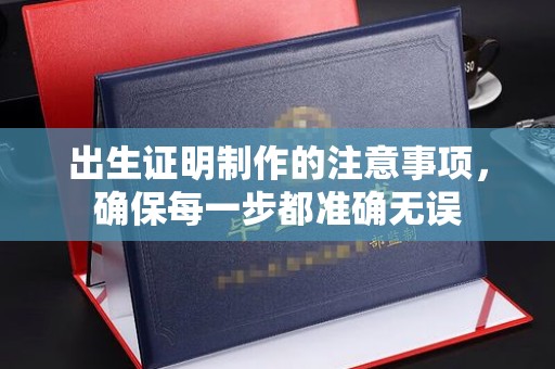 土默特左旗出生证明制作的注意事项，确保每一步都准确无误