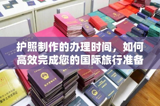 土默特左旗护照制作的办理时间，如何高效完成您的国际旅行准备