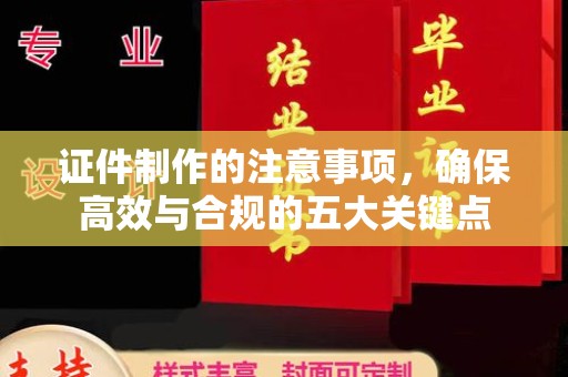 土默特左旗证件制作的注意事项，确保高效与合规的五大关键点