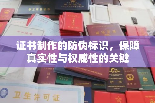 土默特左旗证书制作的防伪标识，保障真实性与权威性的关键
